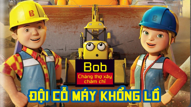 Bob Chàng Thợ Xây Chăm Chỉ Đội Cỗ Máy Khổng Lồ Vietsub