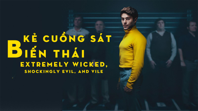 Kẻ Cuồng Sát Biến Thái Extremely Wicked, Shockingly Evil, and Vile