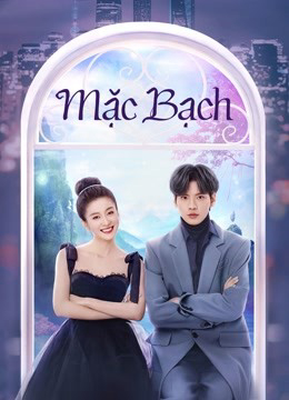 2022 - Phim Bộ《Mặc Bạch》- Xem phim HD Online