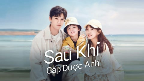 Sau Khi Gặp Được Anh - Since I Met U (2022)