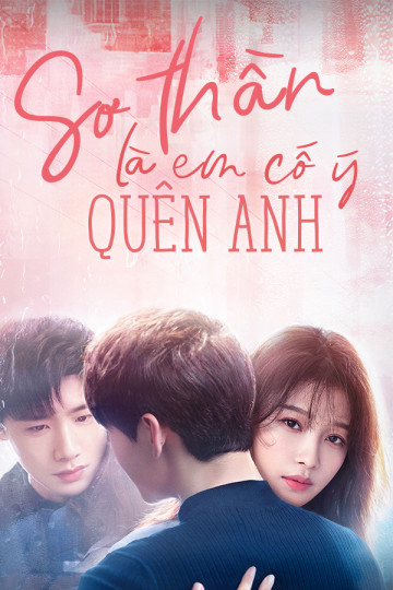 2020 - Phim Bộ《Sơ Thần, Là Em Cố Ý Quên Anh》- Xem phim HD Online