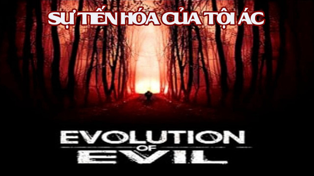 Sự Tiến Hóa Của Tội Ác Evolution of Evil