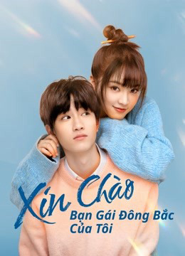 2022 - Phim Bộ《Xin Chào, Bạn Gái Đông Bắc Của Tôi》- Xem phim HD Online